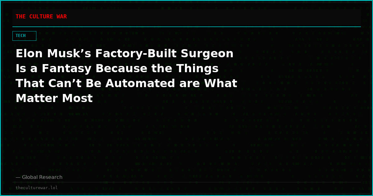 Elon Musk’s Factory-Built Surgeon Is a Fantasy Because the Things That Can’t Be Automated are What Matter Most