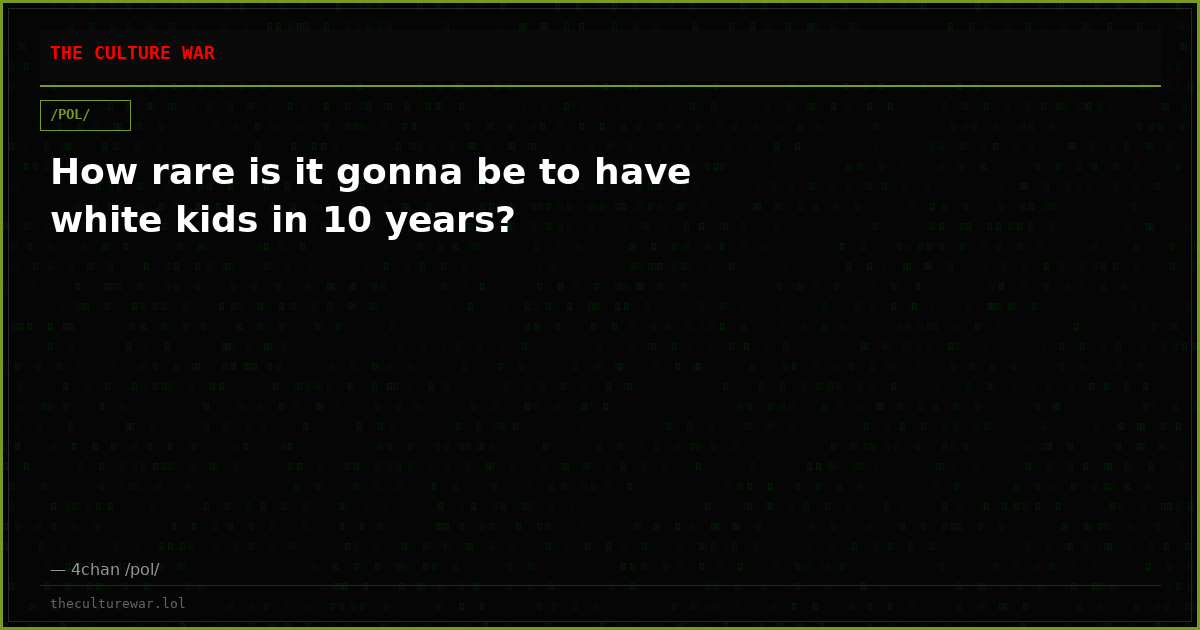 How rare is it gonna be to have white kids in 10 years?