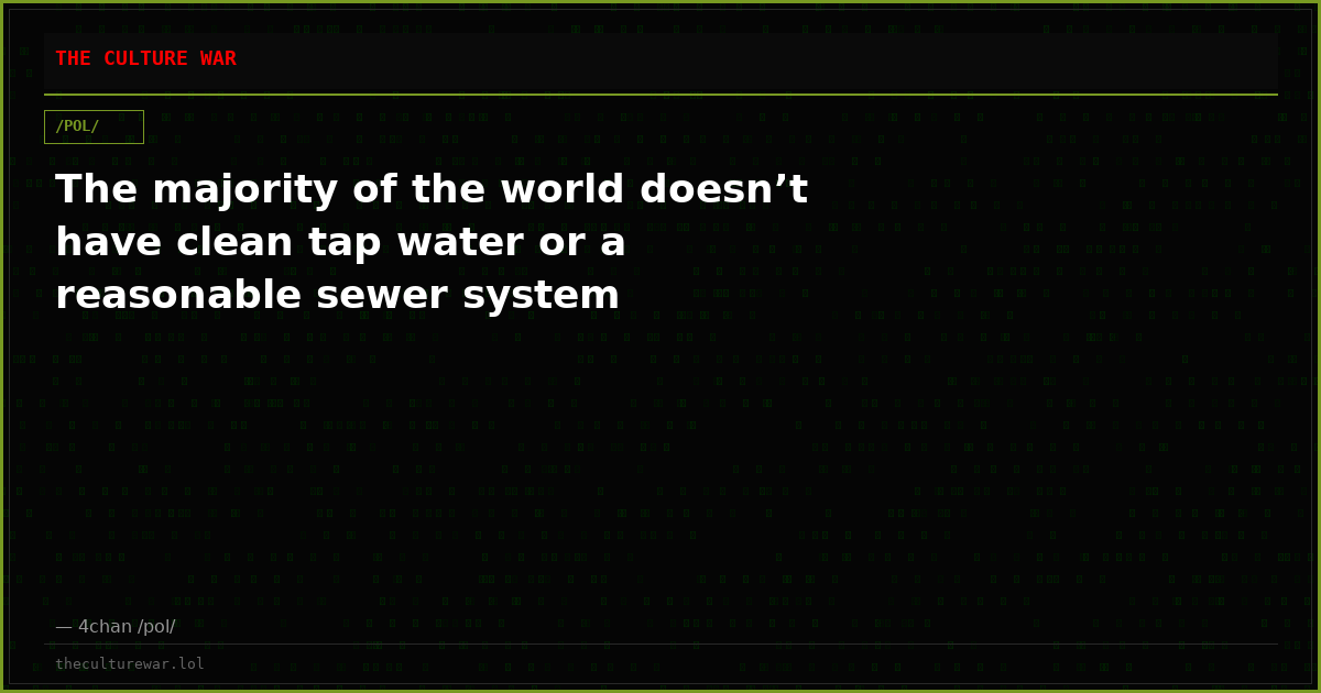 The majority of the world doesn’t have clean tap water or a reasonable sewer system