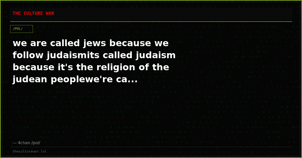 we are called jews because we follow judaismits called judaism because it's the religion of the judean peoplewe're ca...