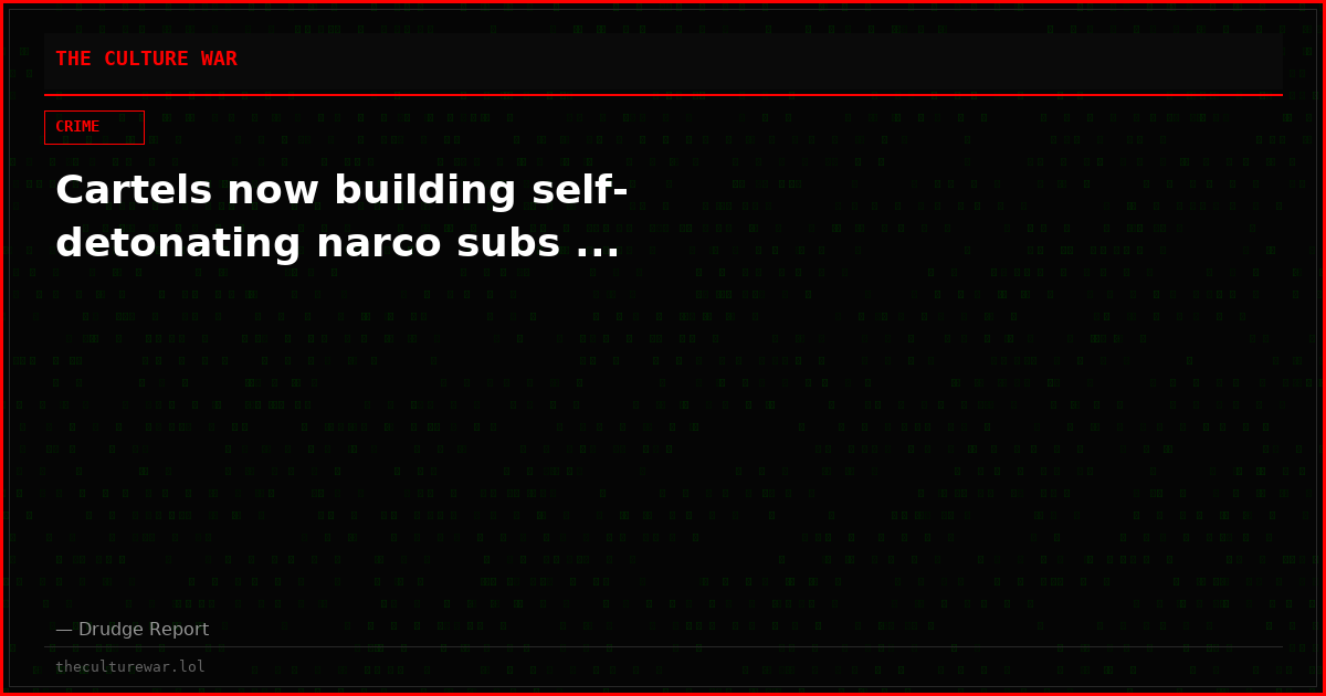 Cartels now building self-detonating narco subs ...