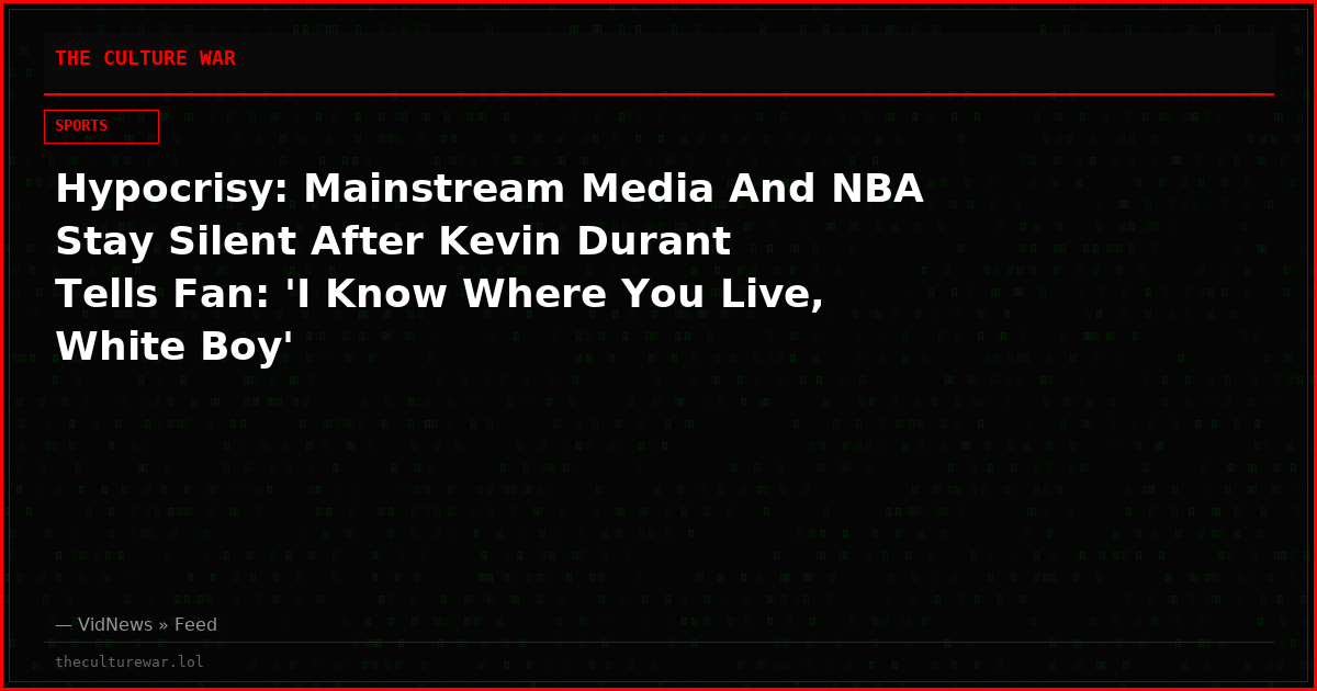 Hypocrisy: Mainstream Media And NBA Stay Silent After Kevin Durant Tells Fan: 'I Know Where You Live, White Boy'