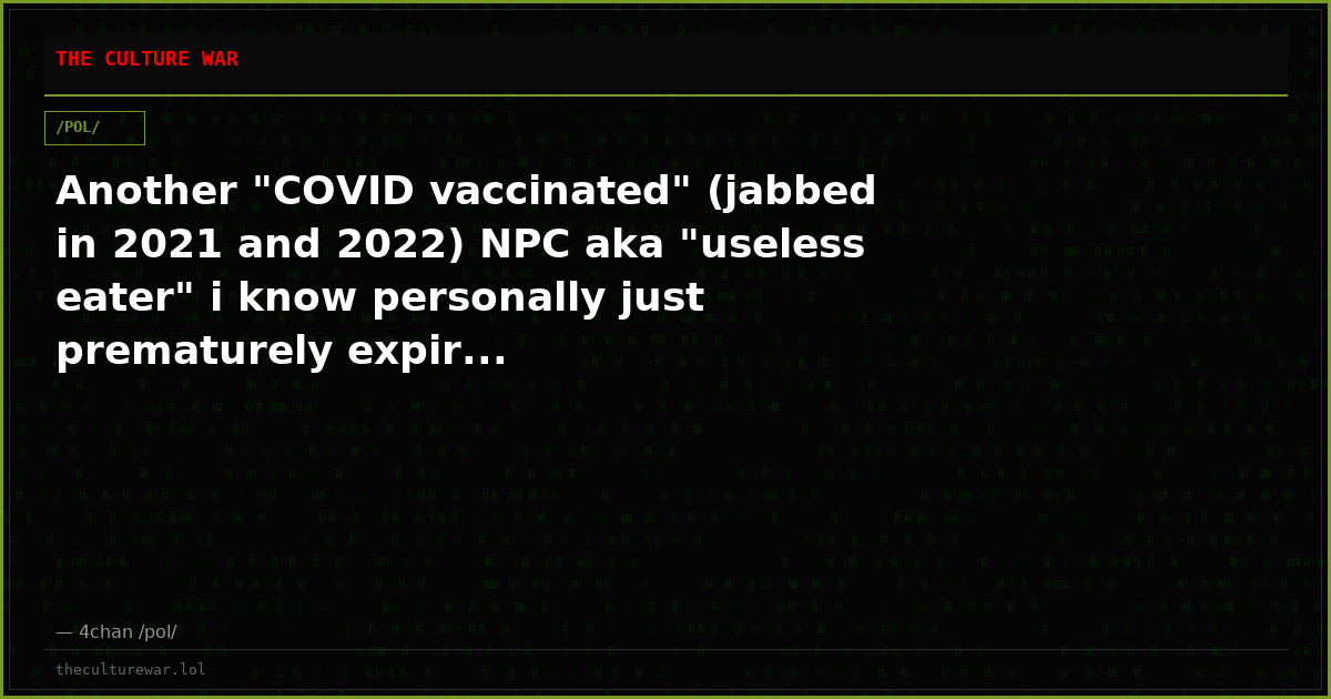 Another "COVID vaccinated" (jabbed in 2021 and 2022) NPC aka "useless eater" i know personally just prematurely expir...