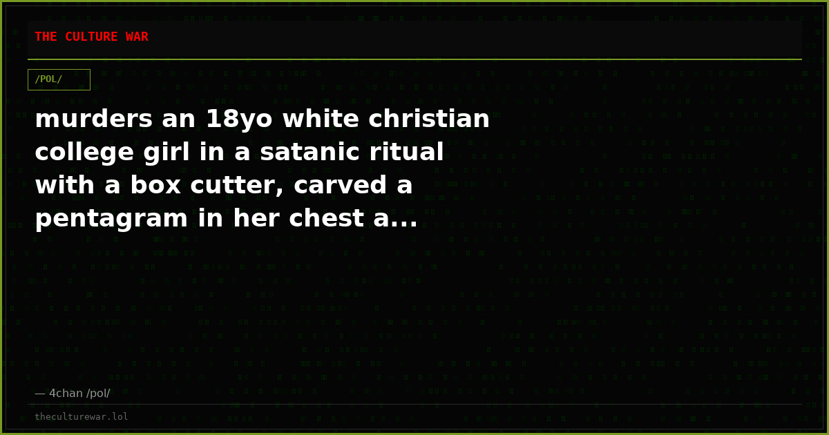 murders an 18yo white christian college girl in a satanic ritual with a box cutter, carved a pentagram in her chest a...