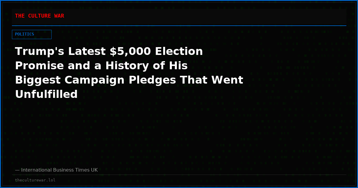 Trump's Latest $5,000 Election Promise and a History of His Biggest Campaign Pledges That Went Unfulfilled