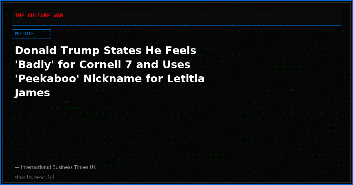 Donald Trump States He Feels 'Badly' for Cornell 7 and Uses 'Peekaboo' Nickname for Letitia James