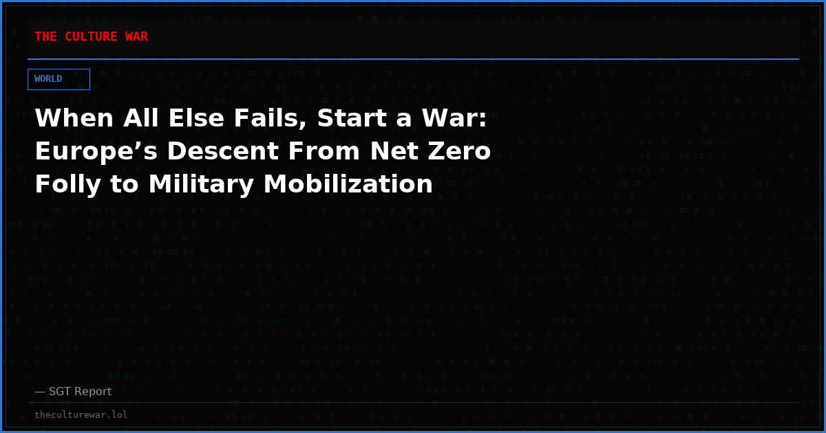 When All Else Fails, Start a War: Europe’s Descent From Net Zero Folly to Military Mobilization