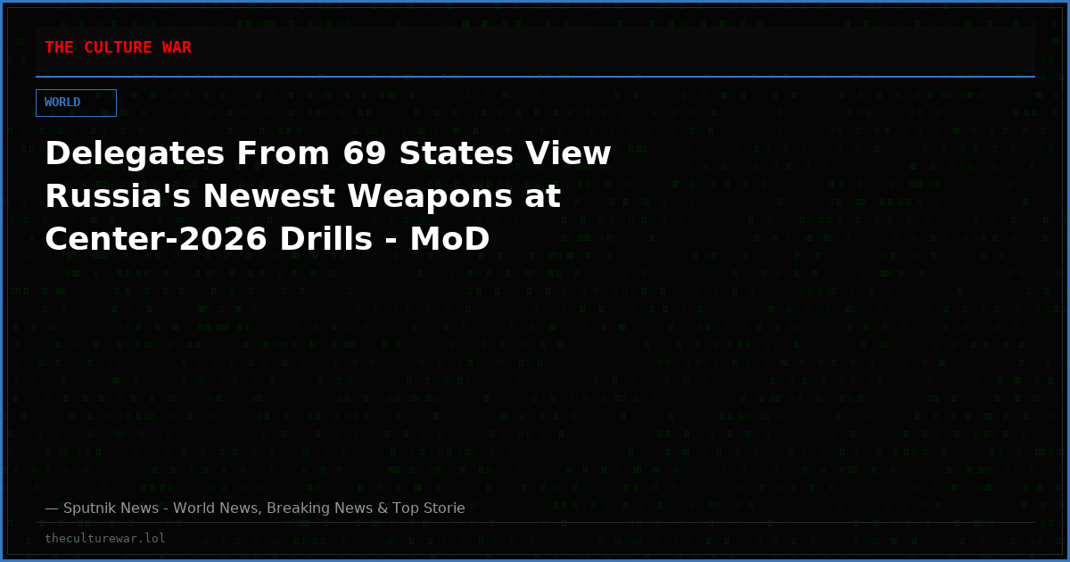 Delegates From 69 States View Russia's Newest Weapons at Center-2026 Drills - MoD