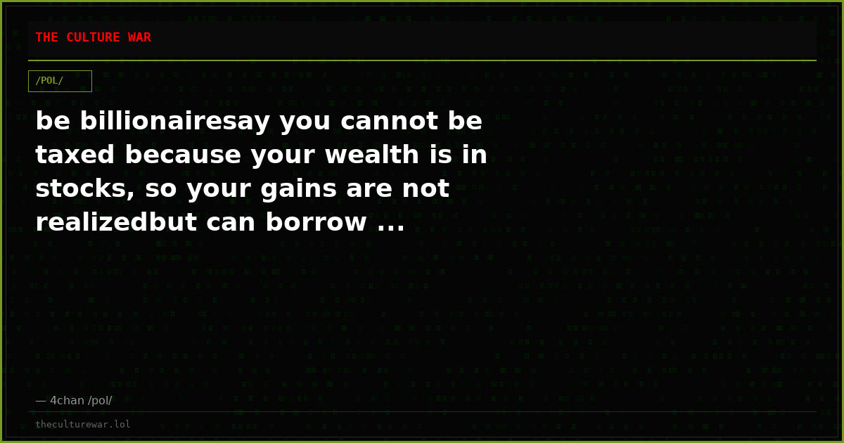 be billionairesay you cannot be taxed because your wealth is in stocks, so your gains are not realizedbut can borrow ...