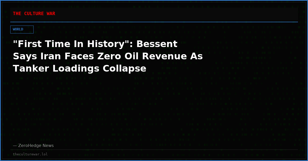 "First Time In History": Bessent Says Iran Faces Zero Oil Revenue As Tanker Loadings Collapse