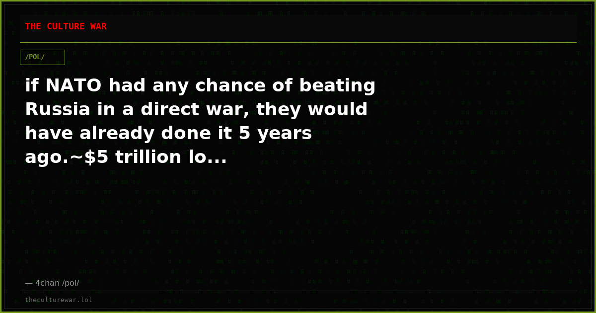 if NATO had any chance of beating Russia in a direct war, they would have already done it 5 years ago.~$5 trillion lo...