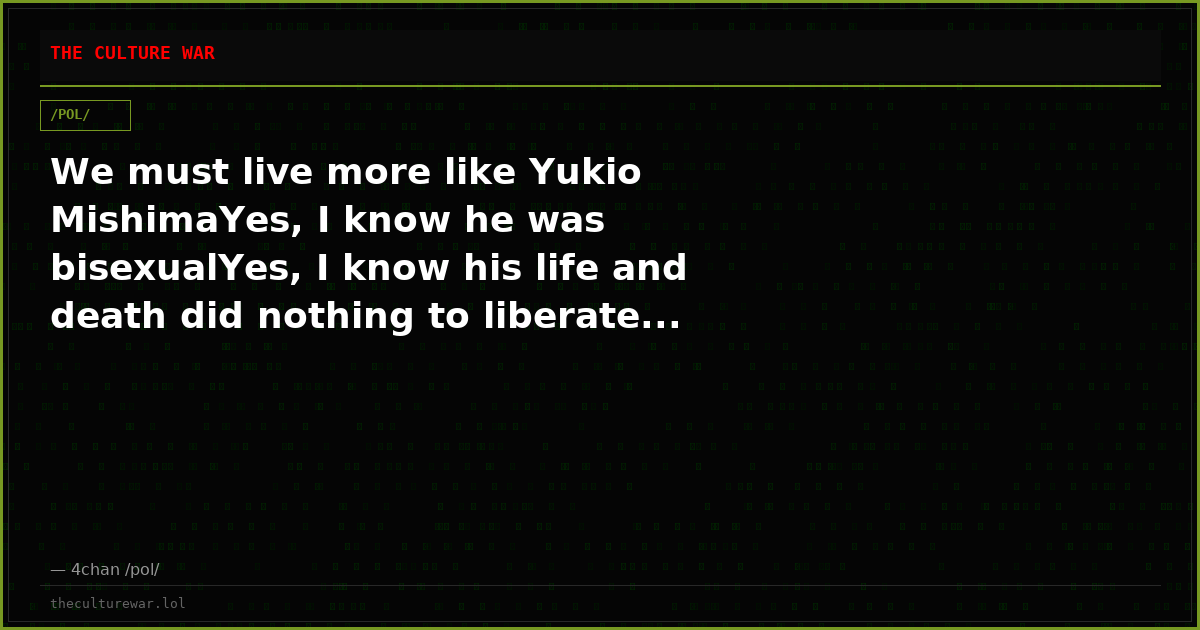 We must live more like Yukio MishimaYes, I know he was bisexualYes, I know his life and death did nothing to liberate...