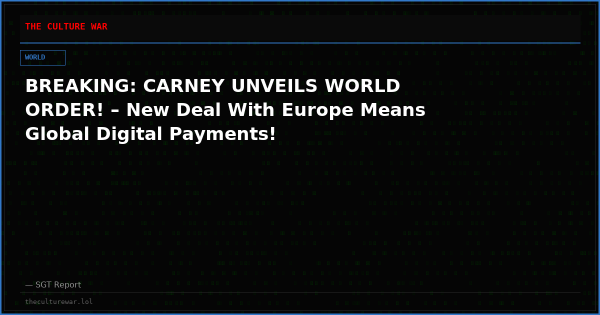BREAKING: CARNEY UNVEILS WORLD ORDER! – New Deal With Europe Means Global Digital Payments!