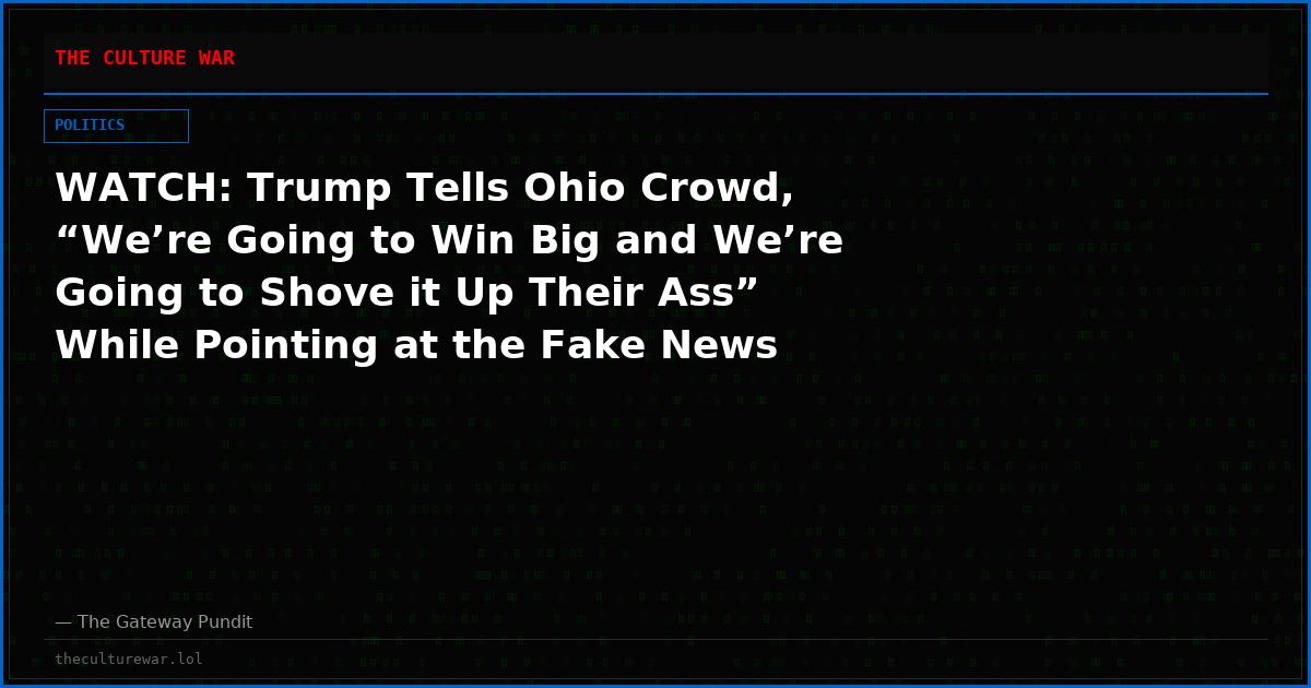 WATCH: Trump Tells Ohio Crowd, “We’re Going to Win Big and We’re Going to Shove it Up Their Ass” While Pointing at the Fake News