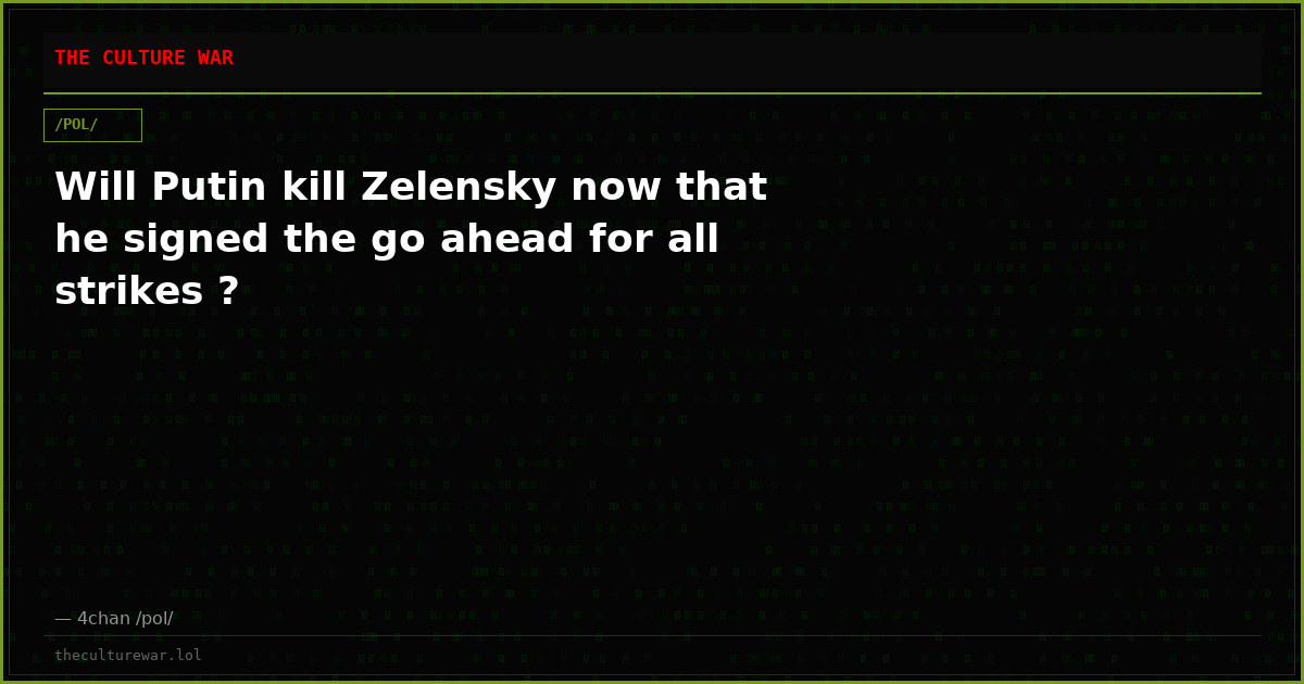 Will Putin kill Zelensky now that he signed the go ahead for all strikes ?