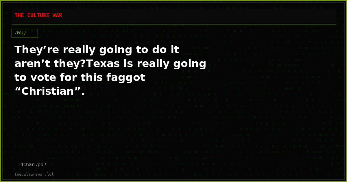 They’re really going to do it aren’t they?Texas is really going to vote for this faggot “Christian”.