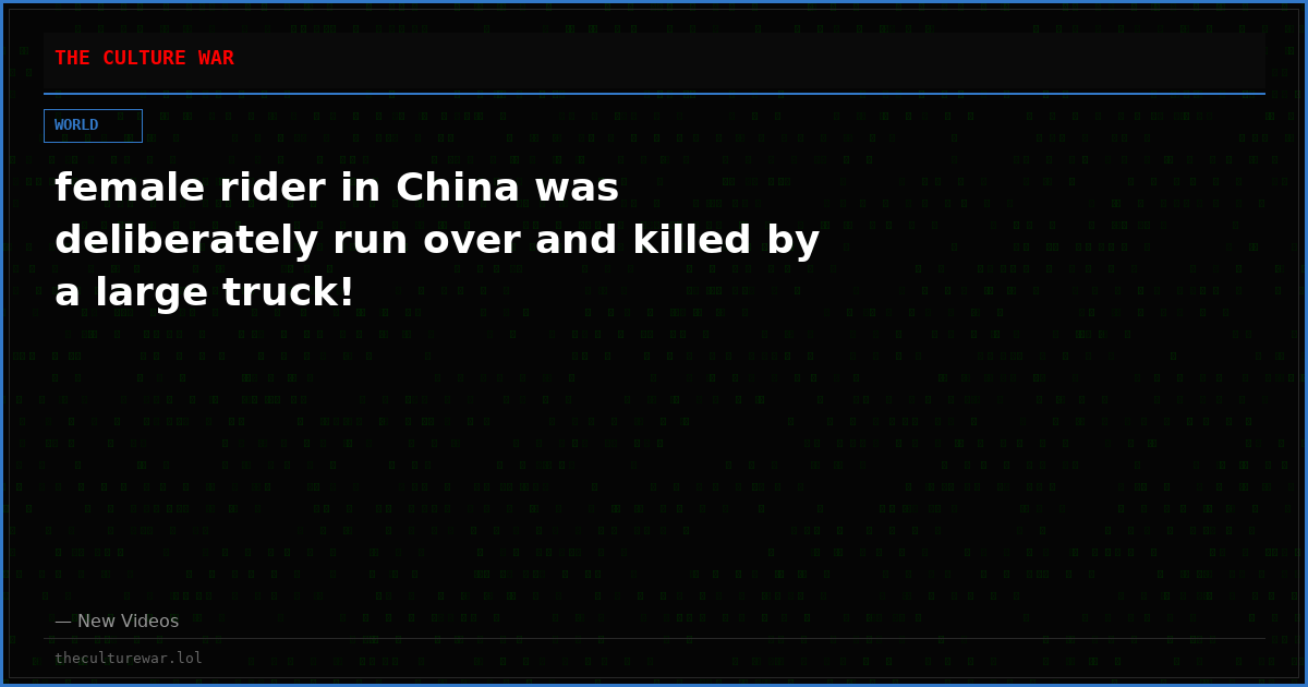 female rider in China was deliberately run over and killed by a large truck!