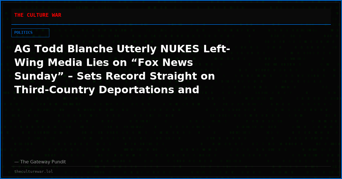 AG Todd Blanche Utterly NUKES Left-Wing Media Lies on “Fox News Sunday” – Sets Record Straight on Third-Country Deportations and Election Monitors