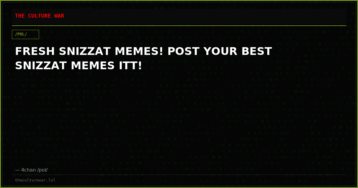 FRESH SNIZZAT MEMES! POST YOUR BEST SNIZZAT MEMES ITT!