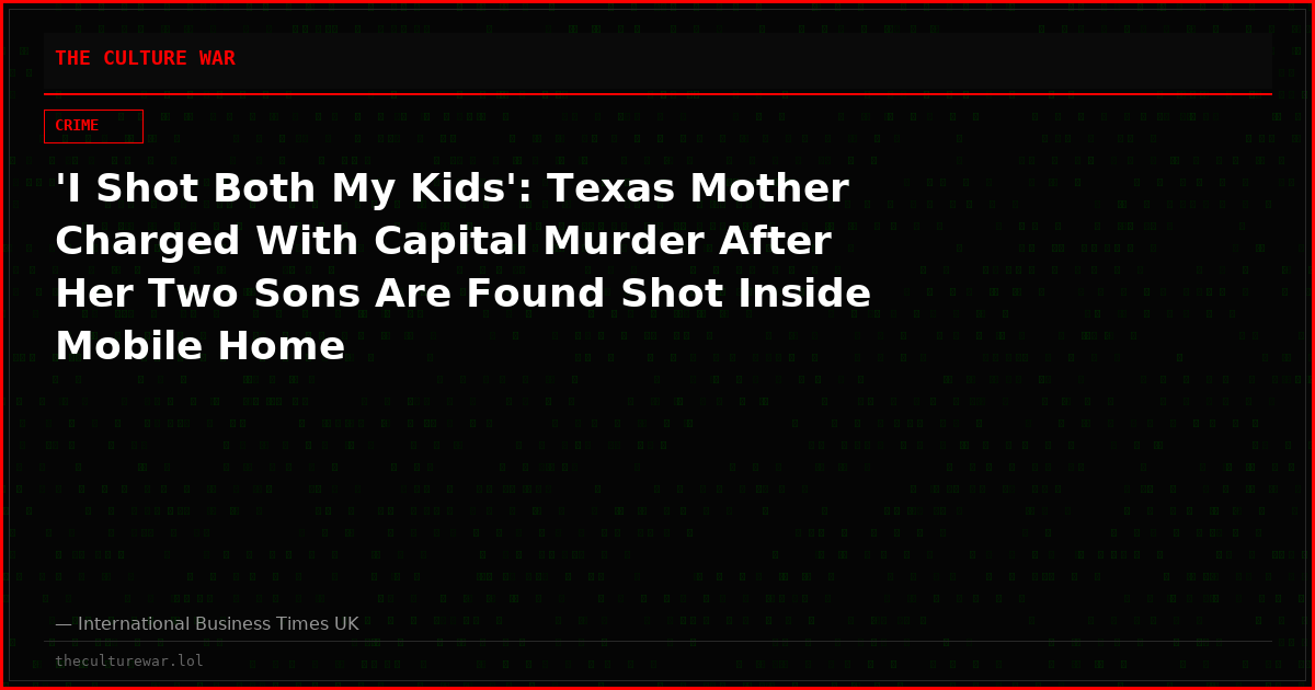 'I Shot Both My Kids': Texas Mother Charged With Capital Murder After Her Two Sons Are Found Shot Inside Mobile Home