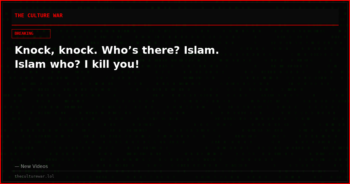 Knock, knock. Who’s there? Islam. Islam who? I kill you!