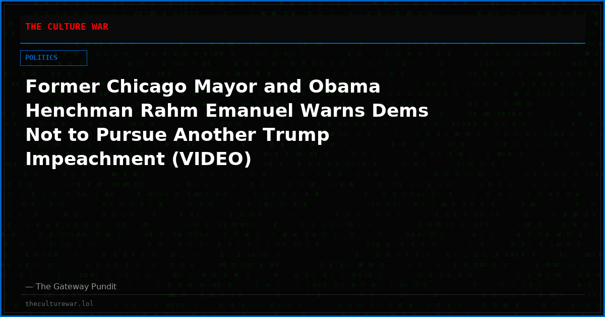 Former Chicago Mayor and Obama Henchman Rahm Emanuel Warns Dems Not to Pursue Another Trump Impeachment (VIDEO)