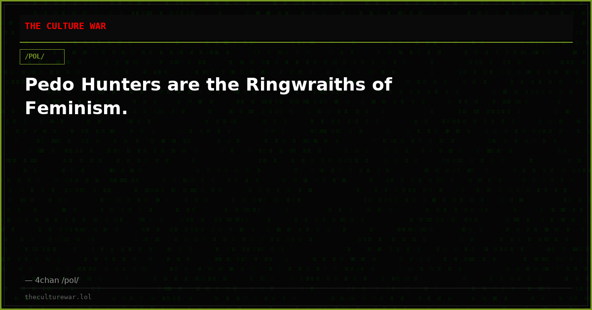 Pedo Hunters are the Ringwraiths of Feminism.
