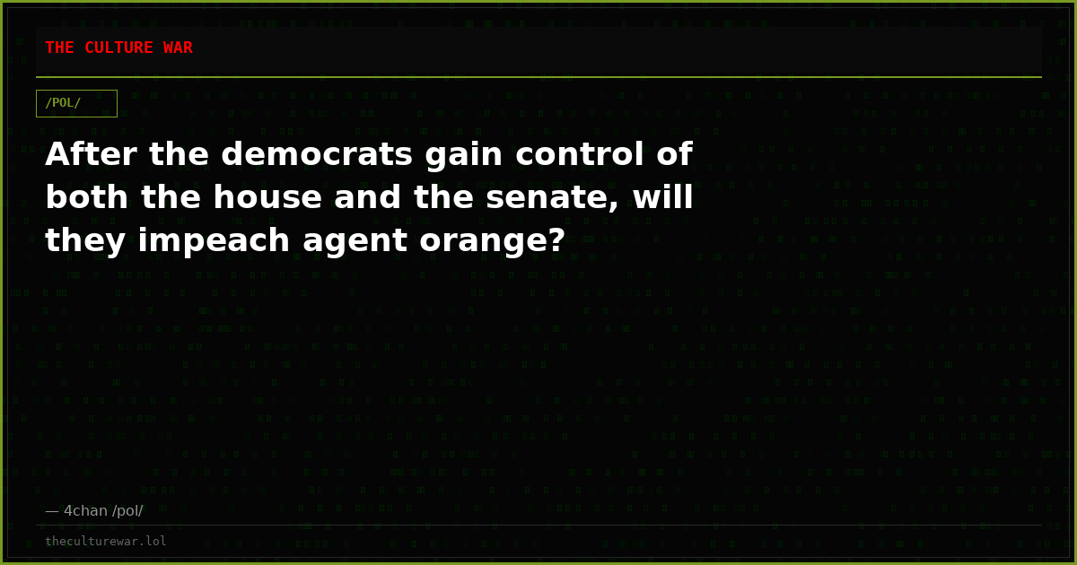 After the democrats gain control of both the house and the senate, will they impeach agent orange?