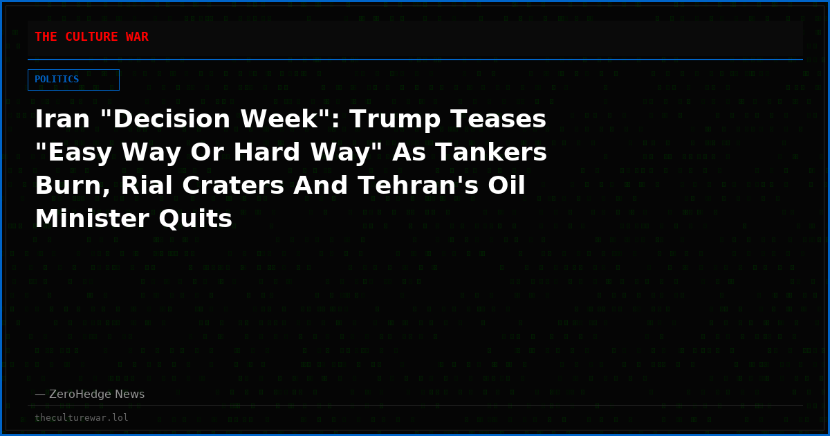 Iran "Decision Week": Trump Teases "Easy Way Or Hard Way" As Tankers Burn, Rial Craters And Tehran's Oil Minister Quits