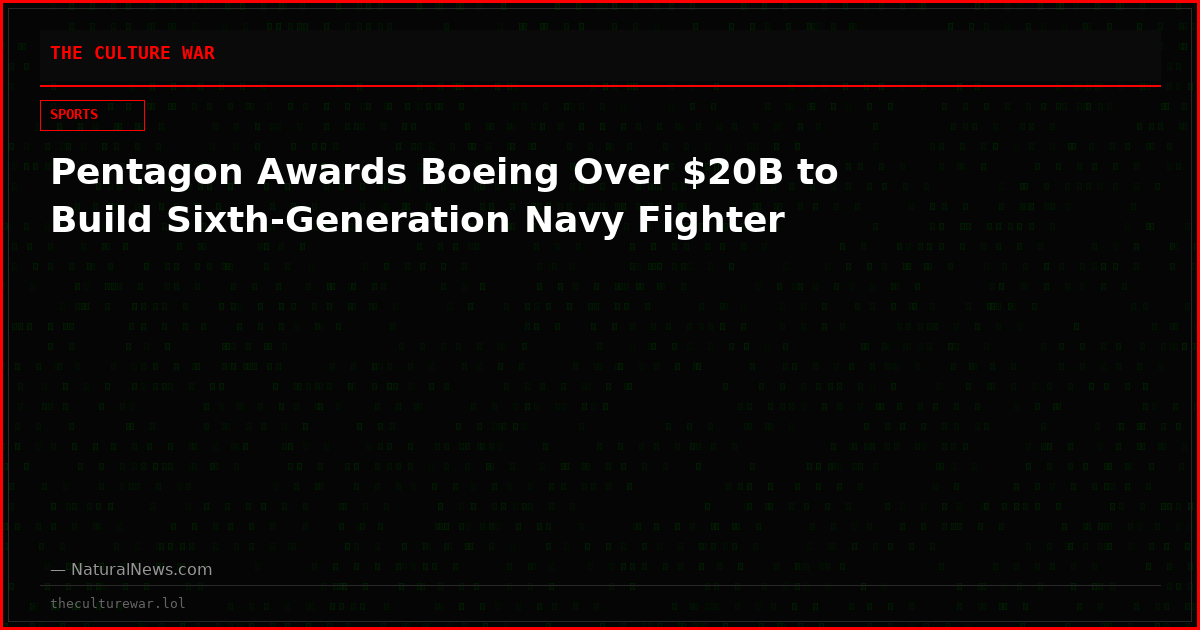 Pentagon Awards Boeing Over $20B to Build Sixth-Generation Navy Fighter