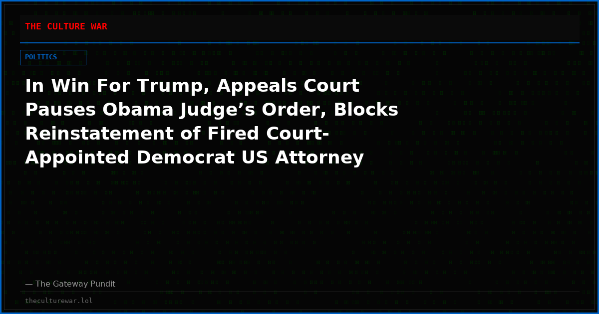 In Win For Trump, Appeals Court Pauses Obama Judge’s Order, Blocks Reinstatement of Fired Court-Appointed Democrat US Attorney