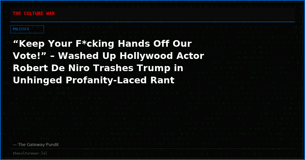“Keep Your F*cking Hands Off Our Vote!” – Washed Up Hollywood Actor Robert De Niro Trashes Trump in Unhinged Profanity-Laced Rant (VIDEO)