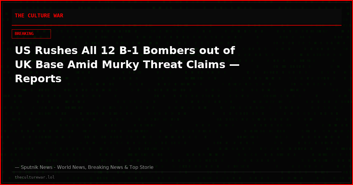 US Rushes All 12 B-1 Bombers out of UK Base Amid Murky Threat Claims — Reports