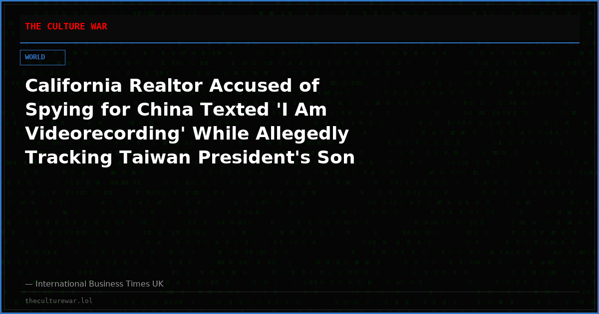 California Realtor Accused of Spying for China Texted 'I Am Videorecording' While Allegedly Tracking Taiwan President's Son