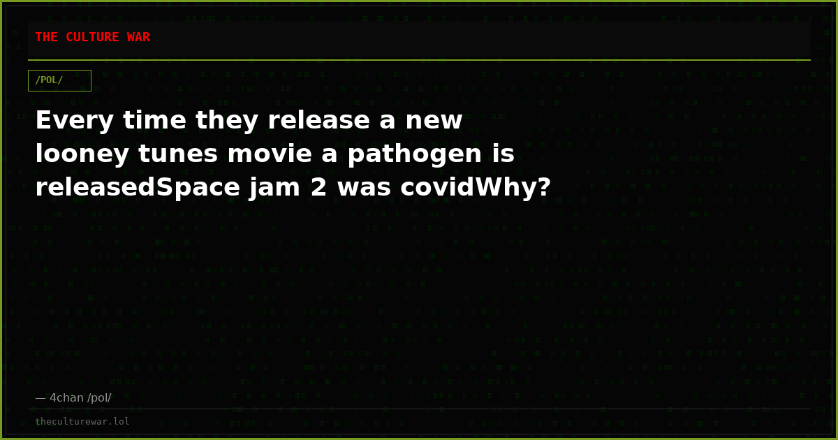 Every time they release a new looney tunes movie a pathogen is releasedSpace jam 2 was covidWhy?