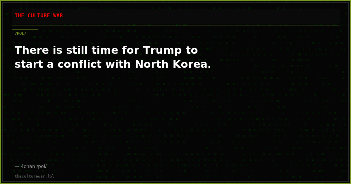 There is still time for Trump to start a conflict with North Korea.