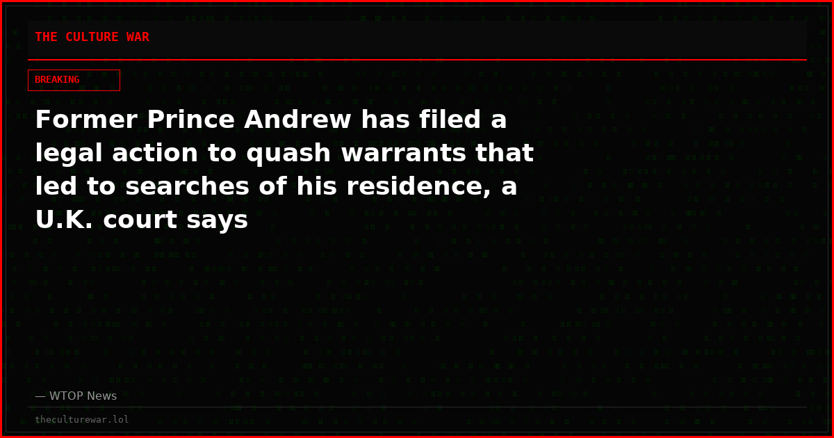 Former Prince Andrew has filed a legal action to quash warrants that led to searches of his residence, a U.K. court says