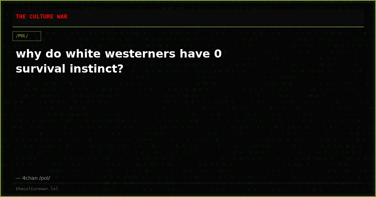 why do white westerners have 0 survival instinct?