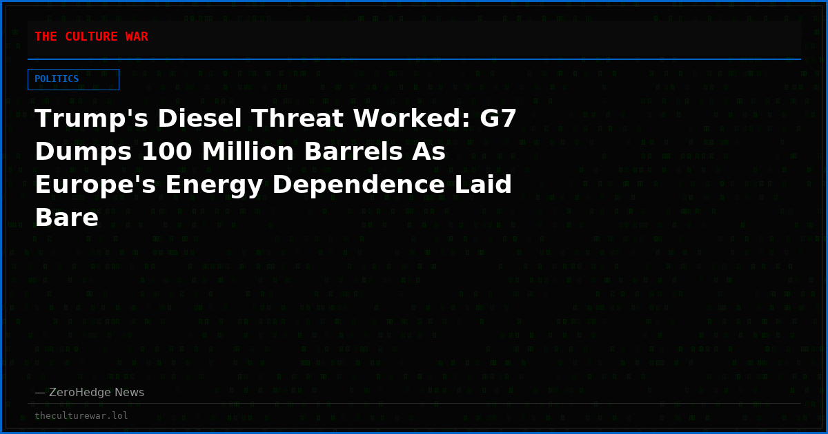 Trump's Diesel Threat Worked: G7 Dumps 100 Million Barrels As Europe's Energy Dependence Laid Bare