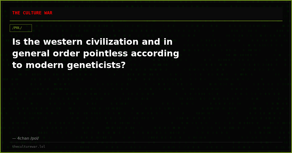 Is the western civilization and in general order pointless according to modern geneticists?