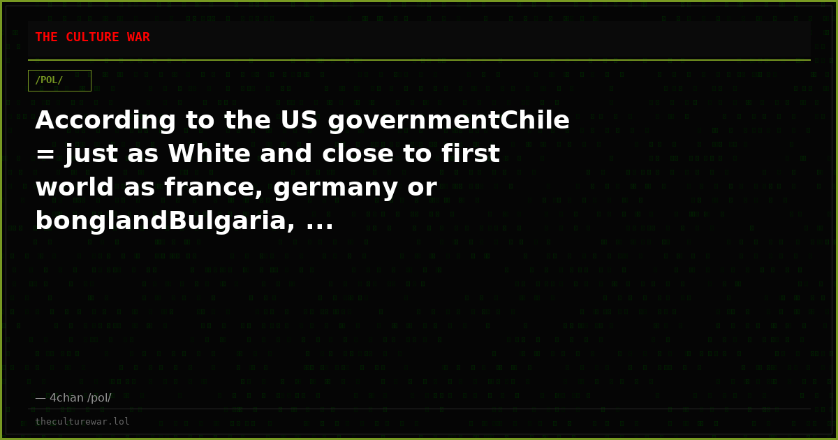 According to the US governmentChile = just as White and close to first world as france, germany or bonglandBulgaria, ...