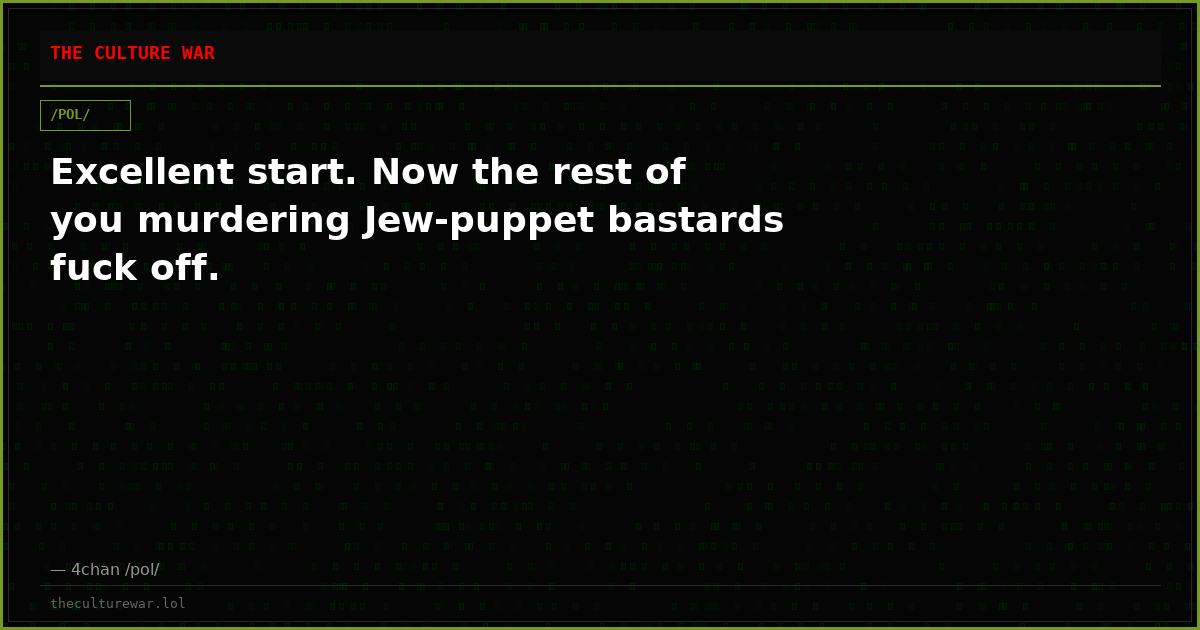 Excellent start. Now the rest of you murdering Jew-puppet bastards fuck off.