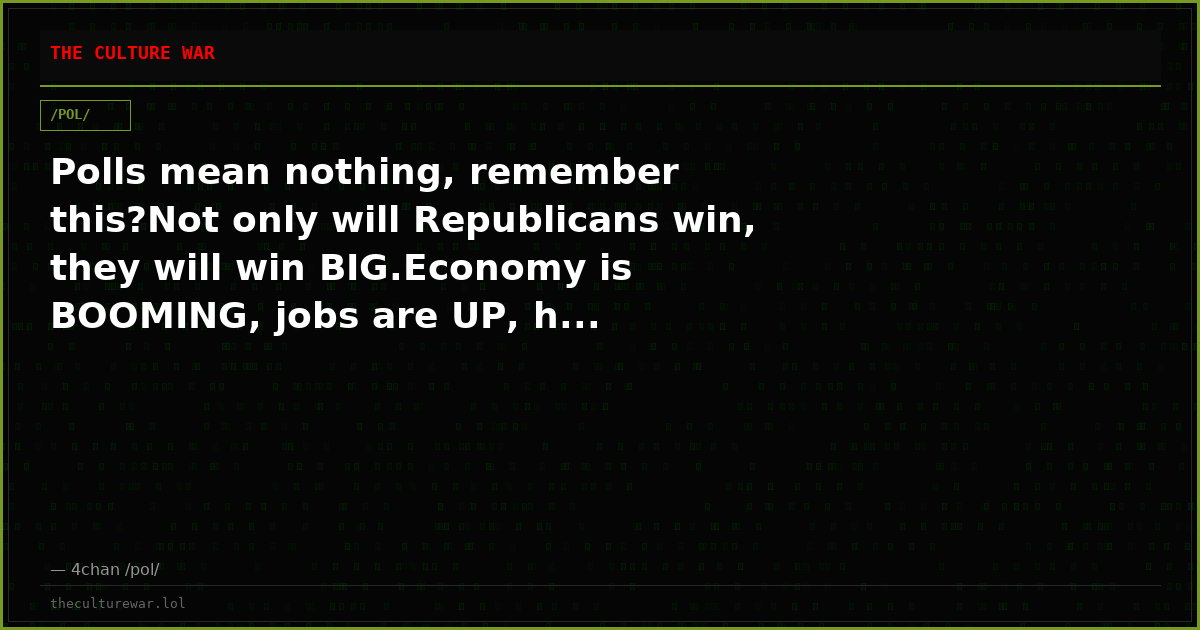 Polls mean nothing, remember this?Not only will Republicans win, they will win BIG.Economy is BOOMING, jobs are UP, h...