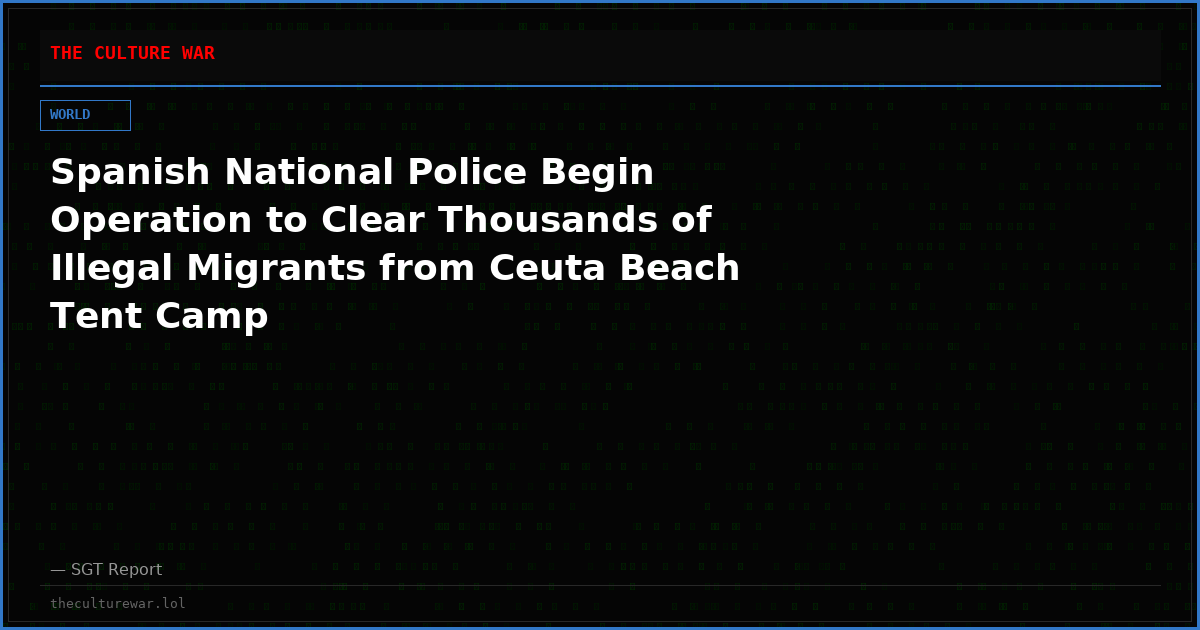 Spanish National Police Begin Operation to Clear Thousands of Illegal Migrants from Ceuta Beach Tent Camp