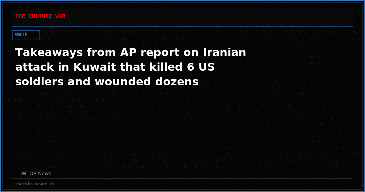 Takeaways from AP report on Iranian attack in Kuwait that killed 6 US soldiers and wounded dozens