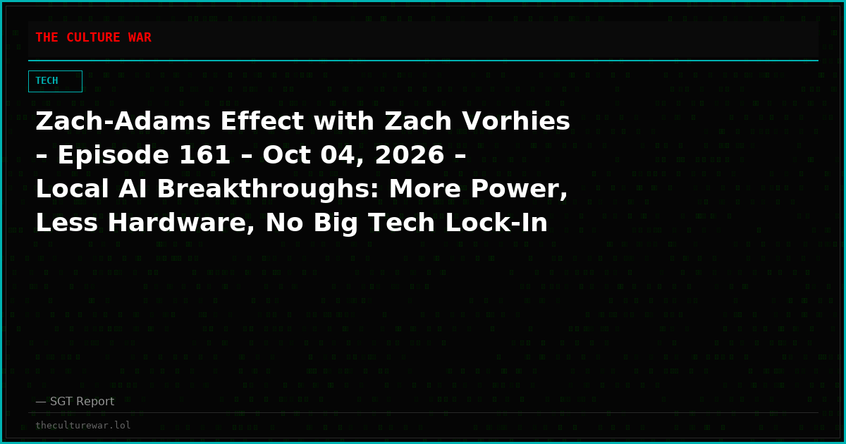 Zach-Adams Effect with Zach Vorhies – Episode 161 – Oct 04, 2026 – Local AI Breakthroughs: More Power, Less Hardware, No Big Tech Lock-In