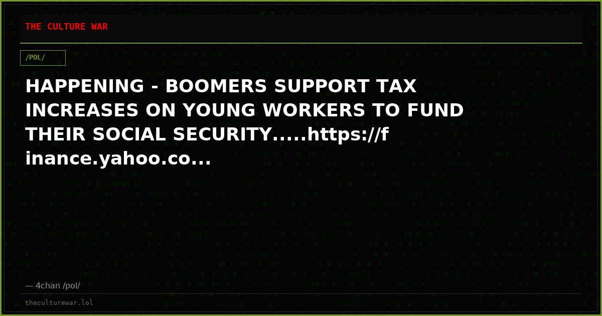 HAPPENING - BOOMERS SUPPORT TAX INCREASES ON YOUNG WORKERS TO FUND THEIR SOCIAL SECURITY.....https://finance.yahoo.co...