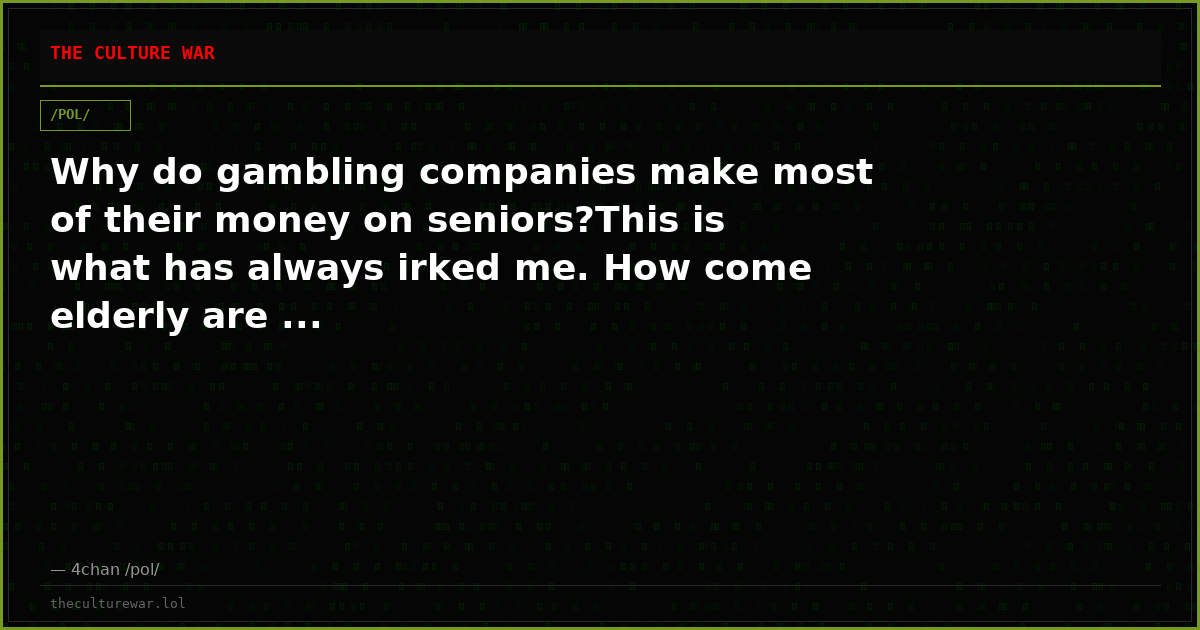 Why do gambling companies make most of their money on seniors?This is what has always irked me. How come elderly are ...