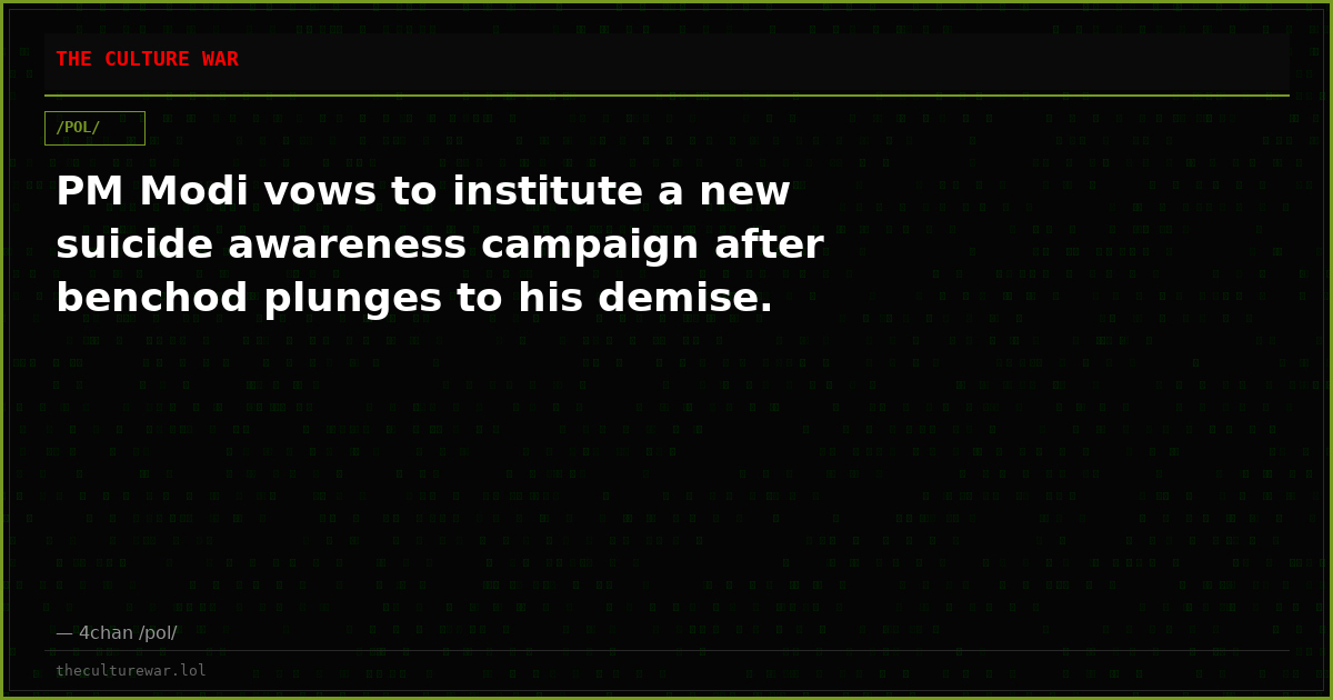 PM Modi vows to institute a new suicide awareness campaign after benchod plunges to his demise.