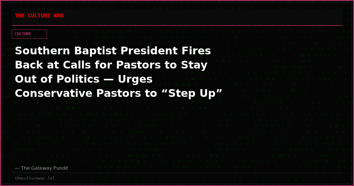 Southern Baptist President Fires Back at Calls for Pastors to Stay Out of Politics — Urges Conservative Pastors to “Step Up” Before the Midterms Because Abortion, Marriage, Gender, and Immigration Are Theological Issues